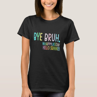 Bye Bruh Teacher Happy Last Day of School Hello Su T-Shirt