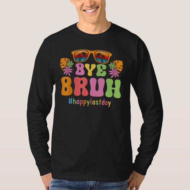 Bye Bruh Teachers End Of School Happy Last Day Of  T-Shirt (Vorderseite)