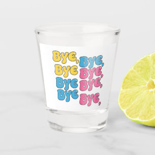 "Bye, Bye, Bye" Schnapsglas