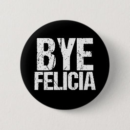 Bye Felicia Funny Meme Button