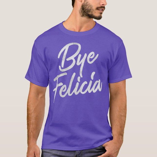 Bye Felicia Funny T-Shirt (Vorderseite)
