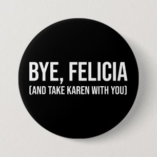 Bye, Felicia (und nehmen Karen mit dir) Button