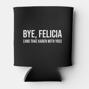 Bye, Felicia (und nehmen Karen mit dir) Dosenkühler