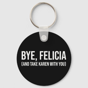 Bye, Felicia (und nehmen Sie Karen mit) Schlüsselanhänger