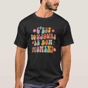 C est Toujours Le Bon Moment Französisches Sprichw T-Shirt