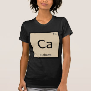 Ca - Ciabatta Brot Chemie Periodische Tabelle T-Shirt