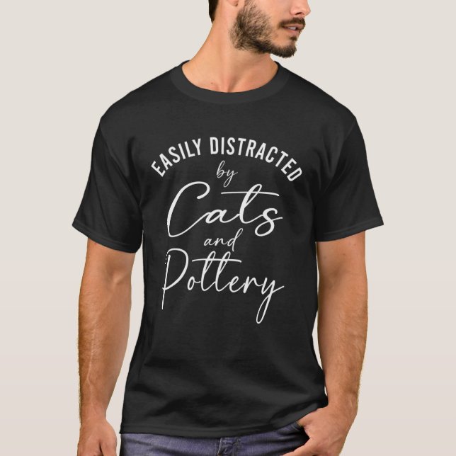 Ca Easily Distracted by Cats And Pottery Clay T-Shirt (Vorderseite)