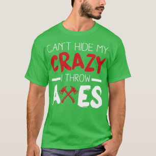 Cabx27t verberge meine verrückten I Throw Axes T-Shirt