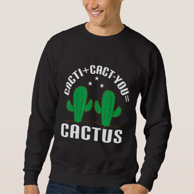 Cacticact You=cactus Cacti Sweatshirt (Vorderseite)