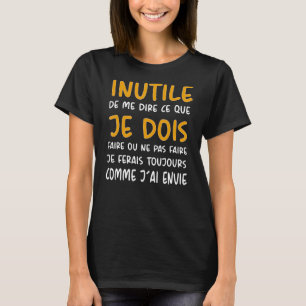 Cadeau Femme Homme Inutile de me dire ce Que Je Do T-Shirt