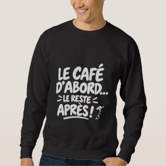 Café d'abord, le reste après sweatshirt