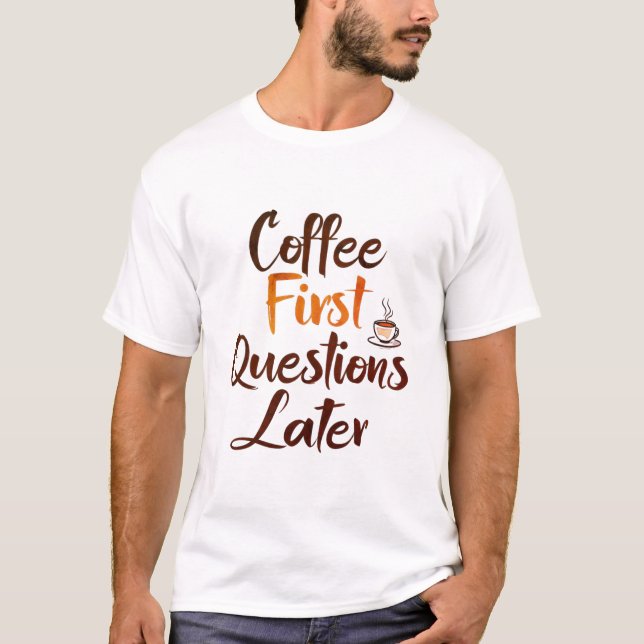 Café d'abord, questions plus tard T-shirt (Devant)