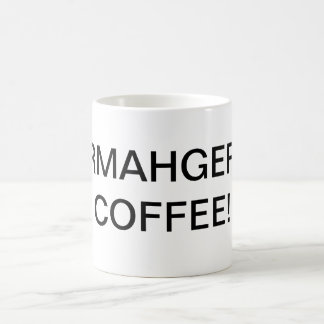CAFÉ D'ERMAHGERD ! tasse de café