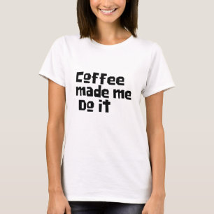 café m'a fait le faire drôle café buveur t-shirt