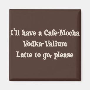 Cafe-Mocha Vodka-Valium Latte Magnet