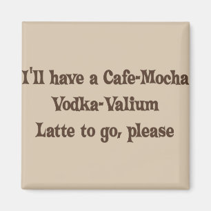 Café-Mokka Wodka-Valium Latte Magnet