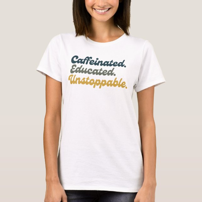 Caffeinated. Educated. Unstoppable.  T-Shirt (Vorderseite)