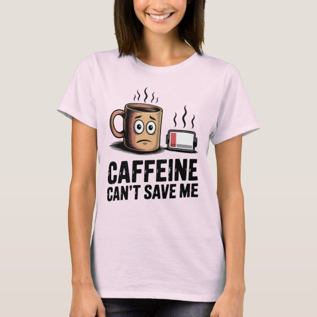 Caffeine Can’t Save Me | Funny Burnout Coffee T-Shirt (Vorderseite)