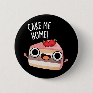 Cake Me Home Lustiger Lebensmittel-Wortwitz Dunkle Button
