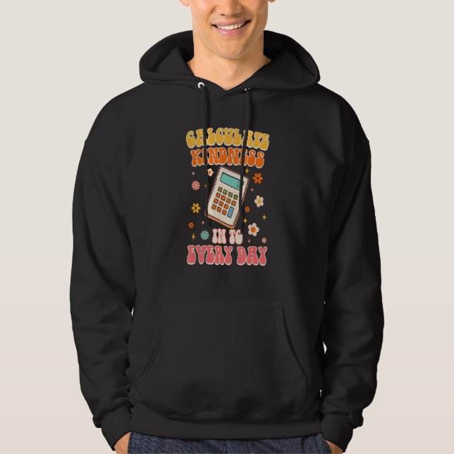 Calculate Kindness Into Everyday Groovy Math Teach Hoodie (Vorderseite)