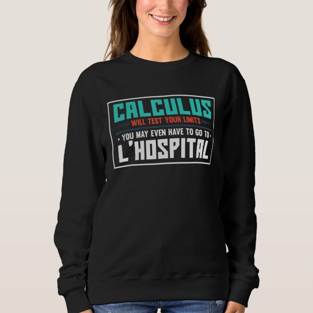 Calculus tests limit go to LHospital  math Sweatshirt (Vorderseite)