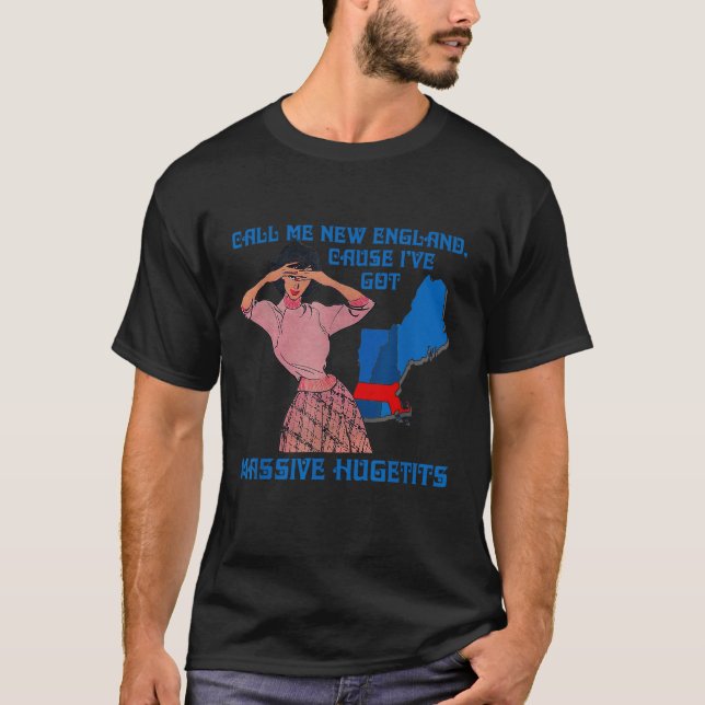 Call Me New England Cause I Ve Got Mive Huge  T-Shirt (Vorderseite)