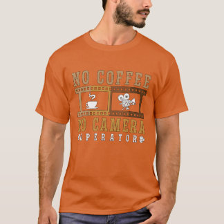 Camera Operator No Coffee No Caffee Coffee Lover g T-Shirt