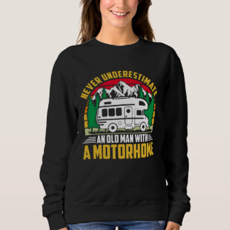 Camper Never Underestimate A Man With A Motorhome  Sweatshirt