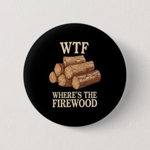 Camping Humor Wo ist das Brennholz Holzfäller Button