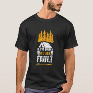 Camping Wenn ich betrunken bin, ist es ihre Schuld T-Shirt