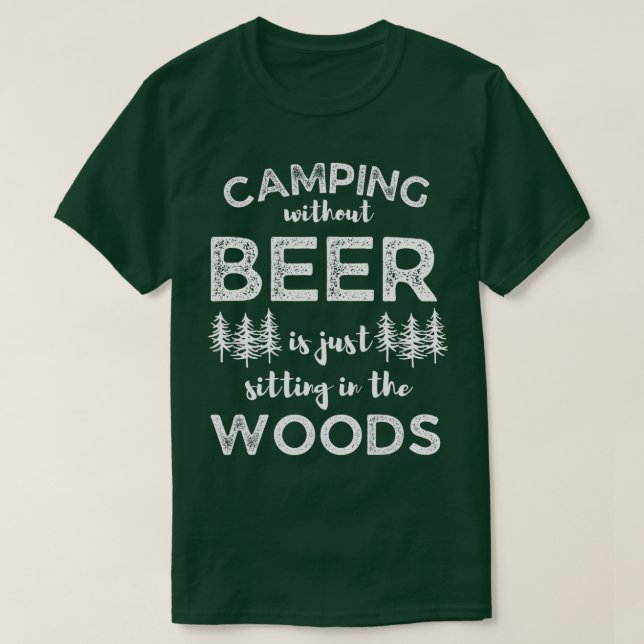 Camping Without Beer Is Just Sitting In The Woods  T-Shirt (Design vorne)