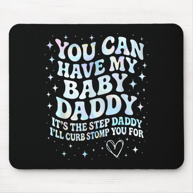 Can Have My Baby Daddy It's The Step Daddy I'll Cu Mousepad (Vorne)