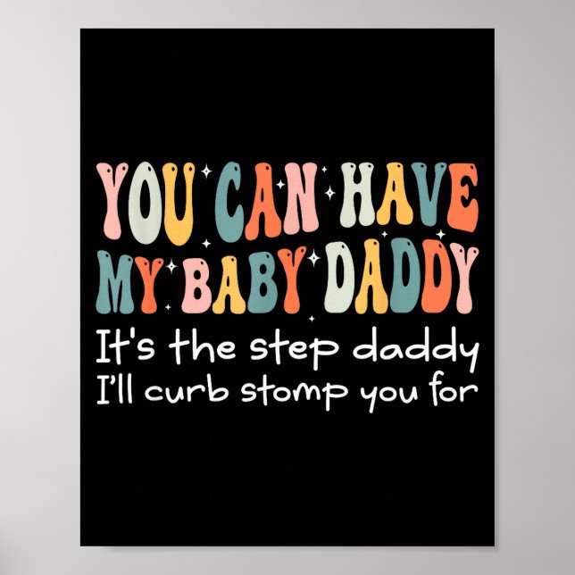 Can Have My Baby Daddy It's The Step Daddy I'll Cu Poster (Vorne)