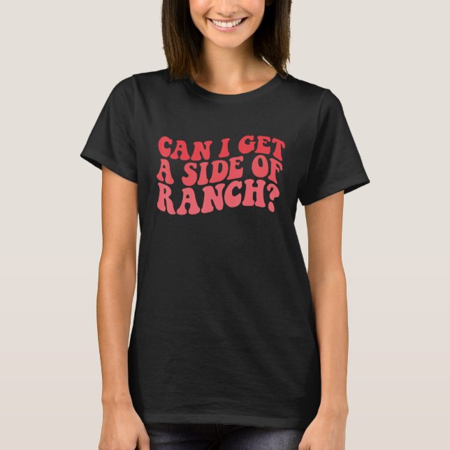 Can I Get A Side Of Ranch  Trendy Sarcasm Quotes T-Shirt (Vorderseite)