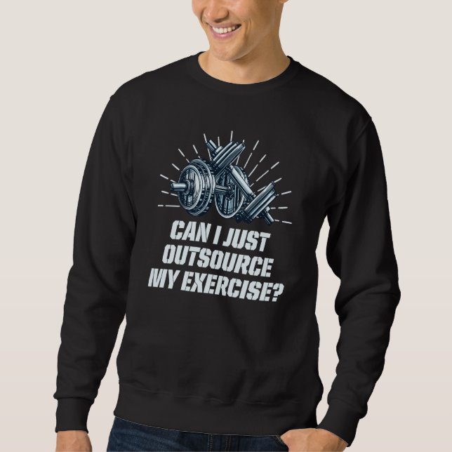 Can I Just Outsource My Exercise Workout Gym Humor Sweatshirt (Vorderseite)