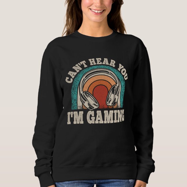 Can t Hear You I m Gaming  Video Gamer Retro Game Sweatshirt (Vorderseite)