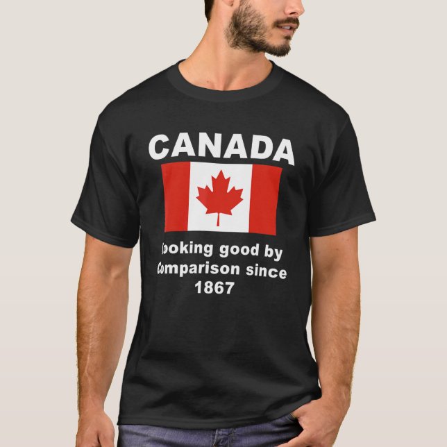 Canada Looking Good By Comparison Since1867 T-Shirt (Vorderseite)