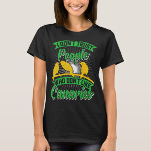 Canary Bird Ich vertraue Menschen nicht, die Ca ni T-Shirt