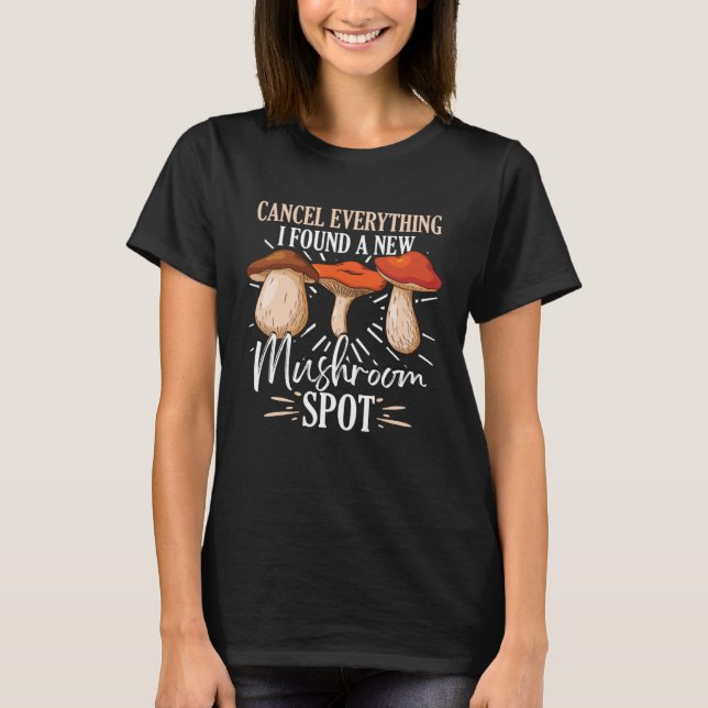 Cancel Everything I Found A New Mushroom Spot Fora T-Shirt (Vorderseite)