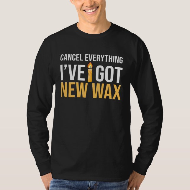 Cancel Everything I ve Got New Wax Candle Making T-Shirt (Vorderseite)