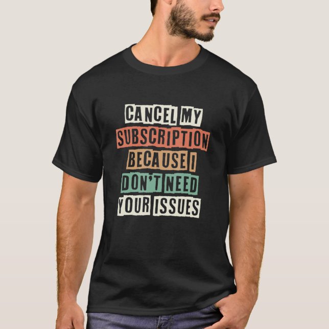 Cancel My Subscription Because I Don't Need Your I T-Shirt (Vorderseite)