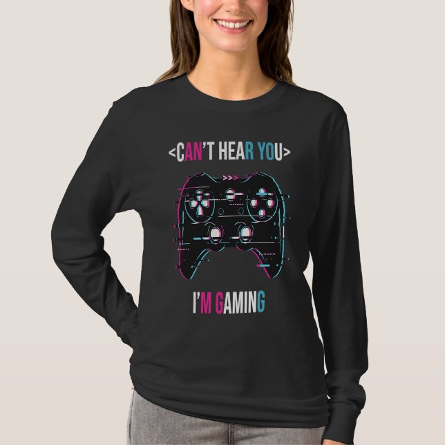 Can't Here You I'm Gaming  Gamer Assertion Video G T-Shirt (Vorderseite)