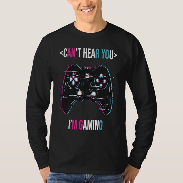 Can't Here You I'm Gaming  Gamer Assertion Video G T-Shirt (Vorderseite)