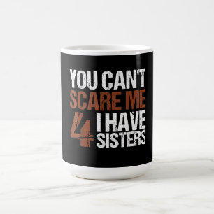 Cant Scare Me I Have Four Sisters Gift For Brother Kaffeetasse