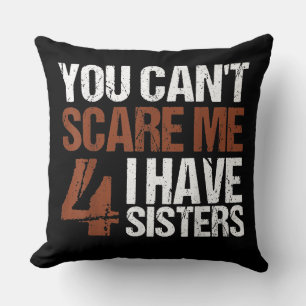 Cant Scare Me I Have Four Sisters Gift For Brother Kissen