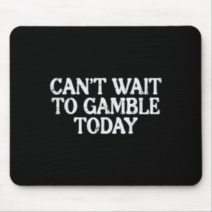 Cant Wait to Gambling Today Funny Sprichwort Gambl Mousepad