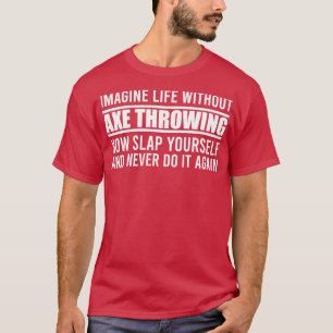 Canx27t stellt sich ein Leben ohne Ax-Throwing vor T-Shirt