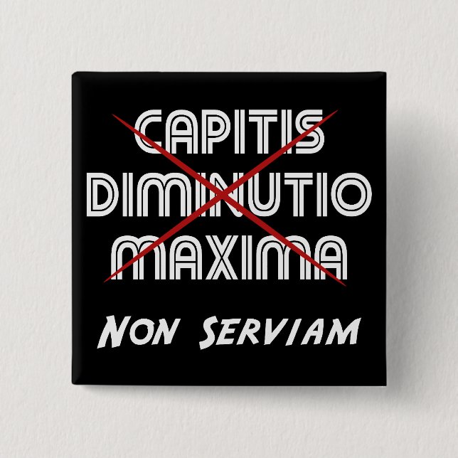 Capitis diminutio maxima non serviam auf schwarz button (Vorderseite)