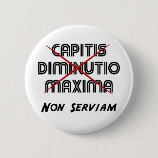 Capitis diminutio maxima non serviam button