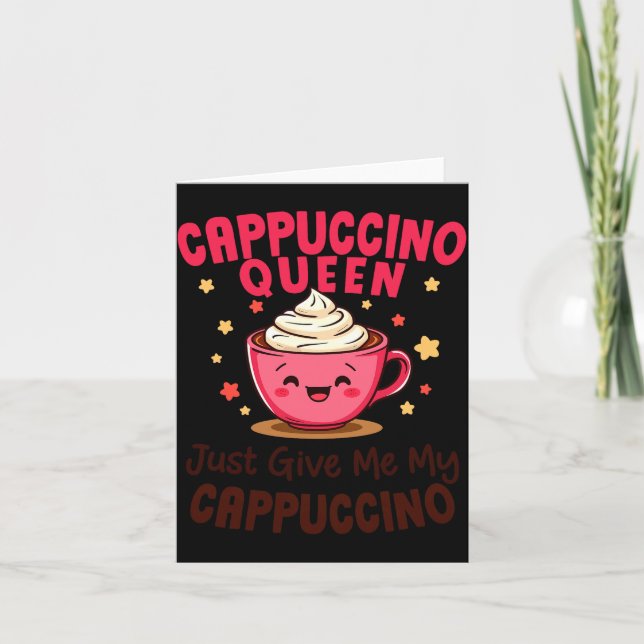Cappuccino Queen, Just Give Me My Cappuccino Coffe Karte (Vorderseite)